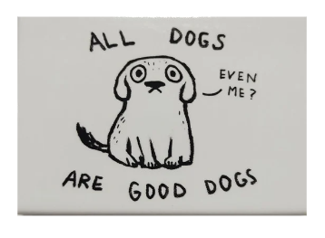 "ALL DOGS ARE GOOD DOGS" - Snarky Magnets - Dusty's Country Store